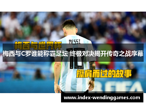 梅西与C罗谁能称霸足坛 终极对决揭开传奇之战序幕
