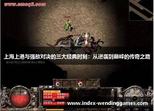 上海上港与强敌对决的三大经典时刻：从逆袭到巅峰的传奇之路