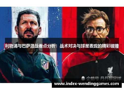 利物浦与巴萨激战看点分析：战术对决与球星表现的精彩碰撞
