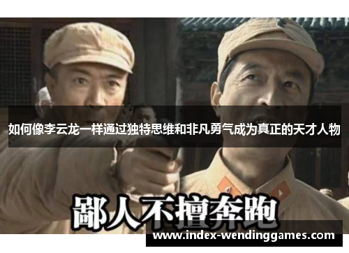 如何像李云龙一样通过独特思维和非凡勇气成为真正的天才人物