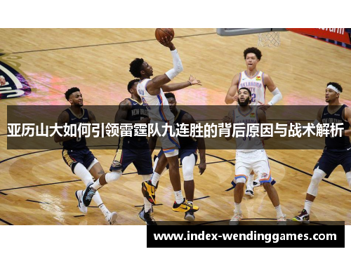 亚历山大如何引领雷霆队九连胜的背后原因与战术解析