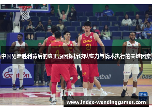 中国男篮胜利背后的真正原因探析球队实力与战术执行的关键因素