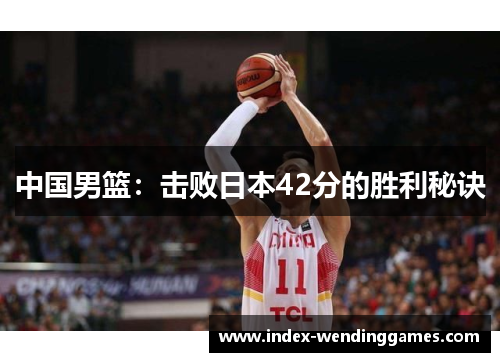 中国男篮：击败日本42分的胜利秘诀