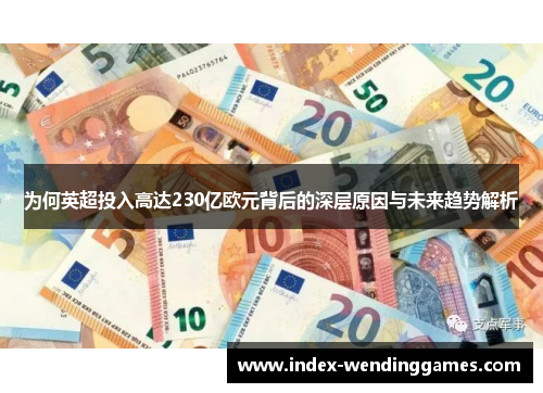 为何英超投入高达230亿欧元背后的深层原因与未来趋势解析