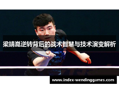 梁靖崑逆转背后的战术智慧与技术演变解析