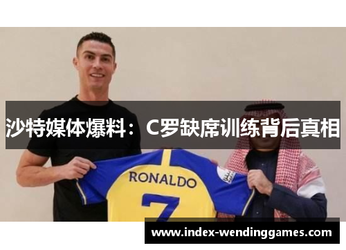 沙特媒体爆料：C罗缺席训练背后真相