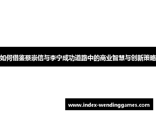 如何借鉴蔡崇信与李宁成功道路中的商业智慧与创新策略