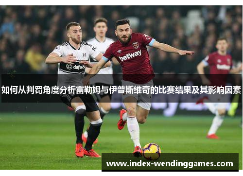 如何从判罚角度分析富勒姆与伊普斯维奇的比赛结果及其影响因素