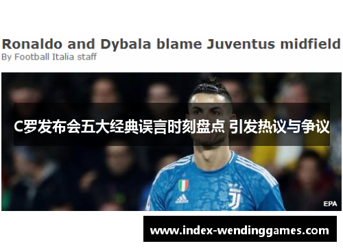 C罗发布会五大经典误言时刻盘点 引发热议与争议