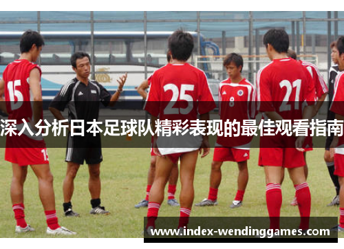 深入分析日本足球队精彩表现的最佳观看指南