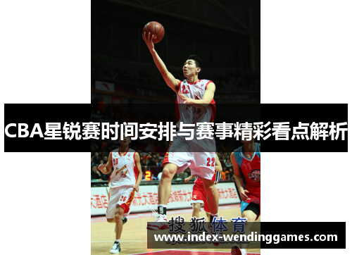 CBA星锐赛时间安排与赛事精彩看点解析