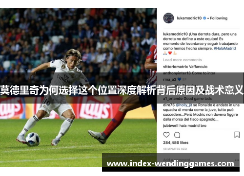莫德里奇为何选择这个位置深度解析背后原因及战术意义