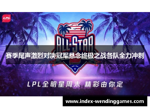 赛季尾声激烈对决冠军悬念终极之战各队全力冲刺 赛季尾声激烈对决冠军悬念终极之战各队全力冲刺