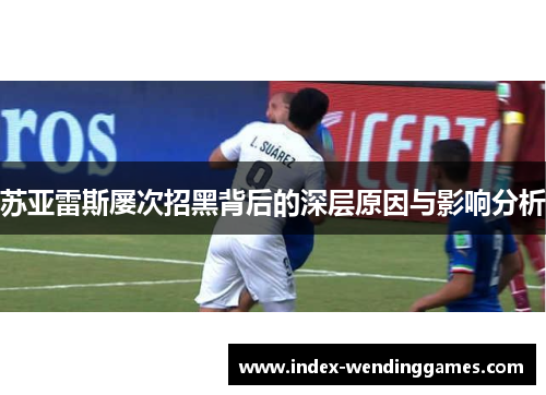 苏亚雷斯屡次招黑背后的深层原因与影响分析