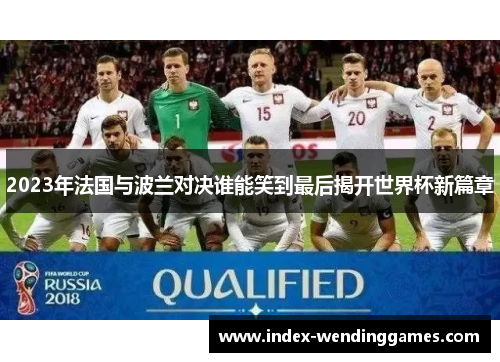 2023年法国与波兰对决谁能笑到最后揭开世界杯新篇章