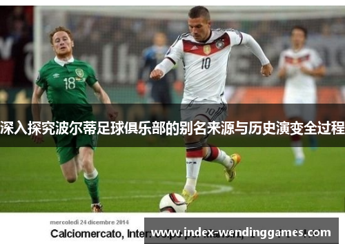 深入探究波尔蒂足球俱乐部的别名来源与历史演变全过程 深入探究波尔蒂足球俱乐部的别名来源与历史演变全过程