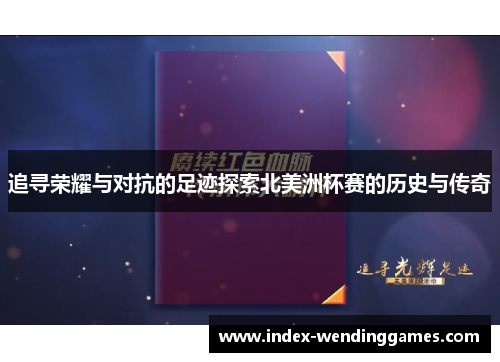追寻荣耀与对抗的足迹探索北美洲杯赛的历史与传奇