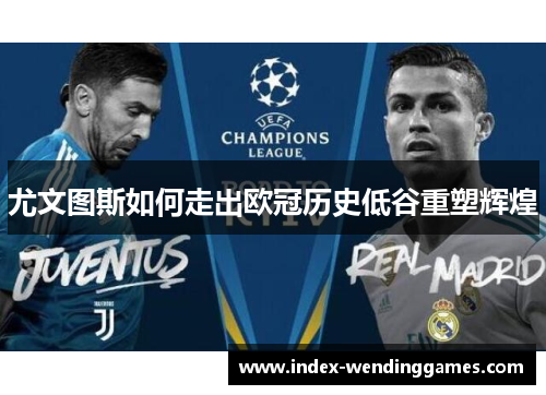 尤文图斯如何走出欧冠历史低谷重塑辉煌