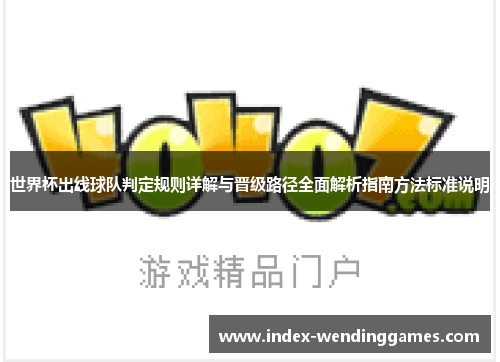 世界杯出线球队判定规则详解与晋级路径全面解析指南方法标准说明