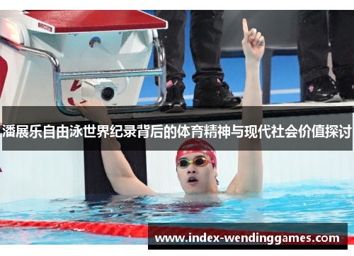 潘展乐自由泳世界纪录背后的体育精神与现代社会价值探讨